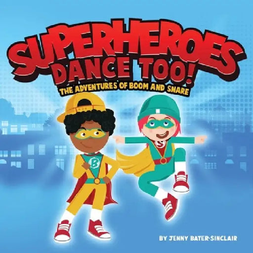 Superheroes Dance Too: The Adventures Of Boom And Snare by Jenny Bater-Sinclair