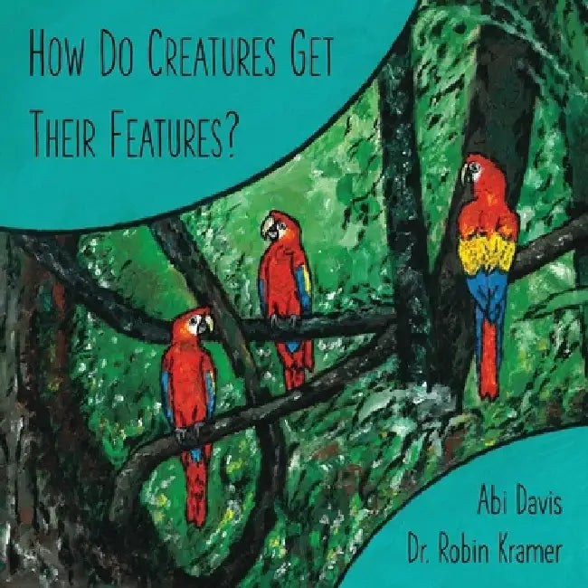How Do Creatures Get Their Features? by Robin Kramer