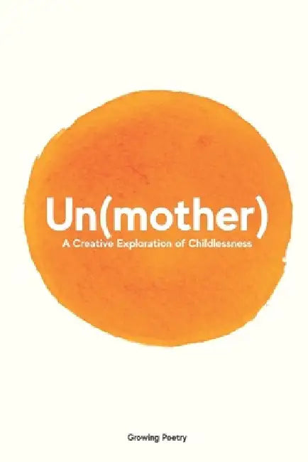 Un(mother): A Creative Exploration of Childlessness by Jessica Boatright