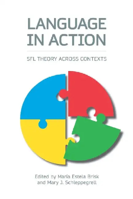 Language in Action: Sfl Theory Across Contexts by Maria Estela Brisk