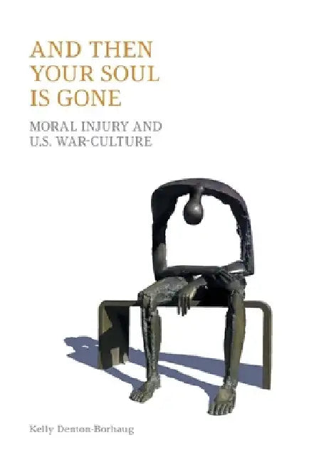 And Then Your Soul Is Gone: Moral Injury and Us War-Culture by Equinox Publishing