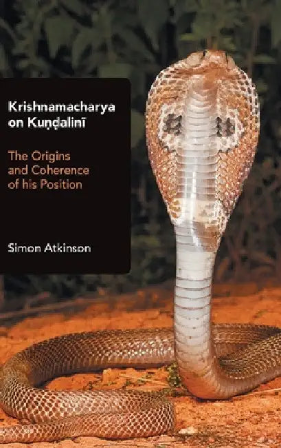 Krishnamacharya on Kundalini: The Origins and Coherence of His Position by Simon Atkinson