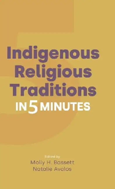 Indigenous Religious Traditions in 5 Minutes by Natalie Avalos