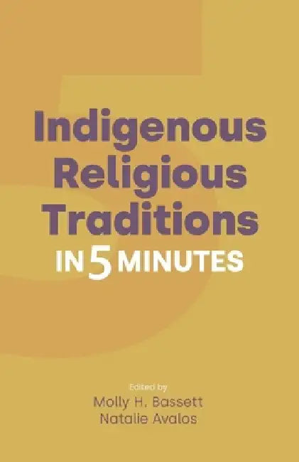 Indigenous Religious Traditions in 5 Minutes by Molly H. Bassett