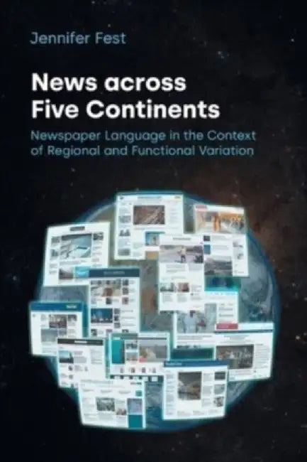 News Across Five Continents: Newspaper Language in the Context of Regional and Functional Variation by Jennifer Fest