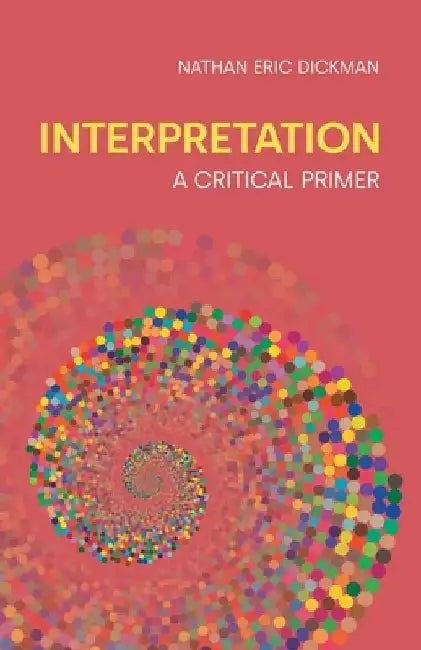 Interpretation: A Critical Primer by Nathan Eric Dickman