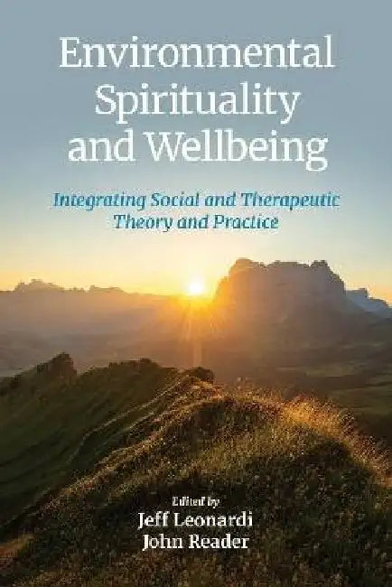 Environmental Spirituality and Wellbeing: Integrating Social and Therapeutic Theory and Practice by Jeff Leonardi