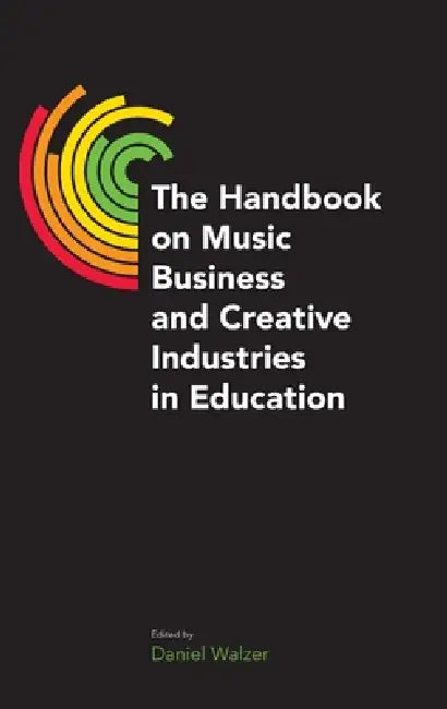 The Handbook on Music Business and Creative Industries in Education by Daniel Walzer