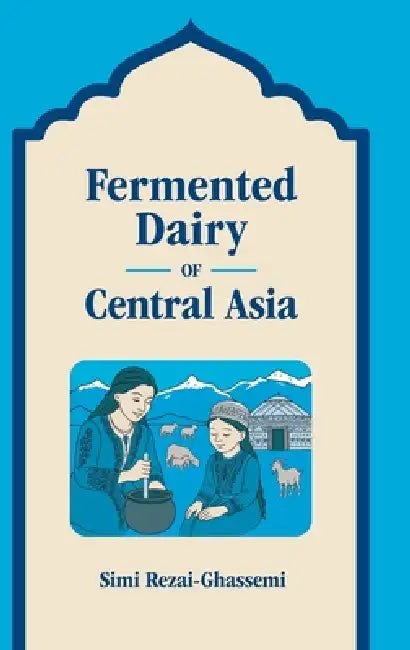 Fermented Dairy of Central Asia by Simi Rezai-Ghassemi