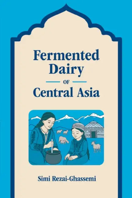 Fermented Dairy of Central Asia by Simi Rezai-Ghassemi