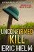 Unconfirmed Kill: From one hellish conflict to the next... by Helm, Eric