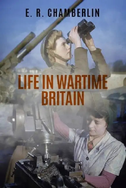 Life in Wartime Britain by E. R. Chamberlin