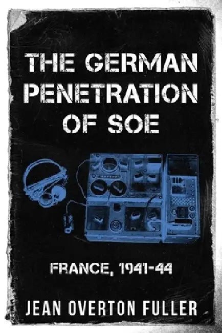 The German Penetration of SOE: France, 1941-44 by Jean Overton Fuller