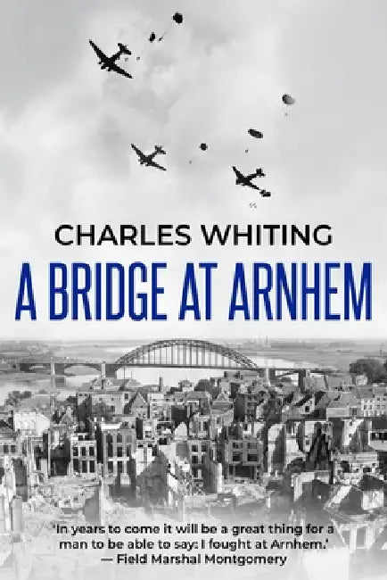 A Bridge at Arnhem: The Towering Story of the Greatest Airborne Operation in World War II by Charles Whiting