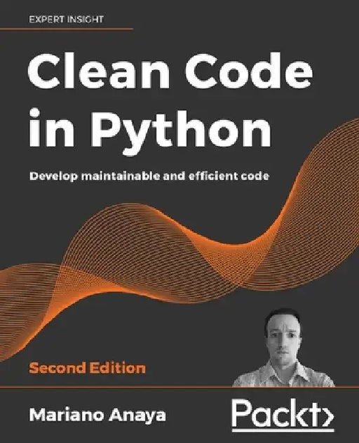 Clean Code in Python - Second Edition: Develop maintainable and efficient code by Mariano Anaya