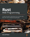 Rust Web Programming: A hands-on guide to developing fast and secure web apps with the Rust programming language by Maxwell Flitton
