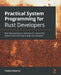 Practical System programming for Rust developers: Build fast and secure software for Linux/Unix systems with the help of practical examples by Prabhu Eshwarla