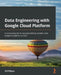 Data Engineering with Google Cloud Platform: A practical guide to operationalizing scalable data analytics systems on GCP by Adi Wijaya
