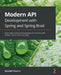 Modern API Development with Spring and Spring Boot: Design highly scalable and maintainable APIs with REST, gRPC, GraphQL, and the reactive paradigm by Sourabh Sharma