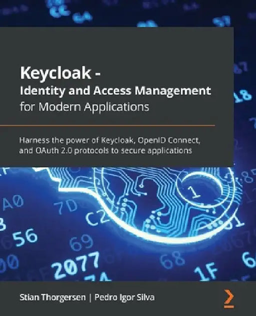 Keycloak - Identity and Access Management for Modern Applications: Harness the power of Keycloak, OpenID Connect, and OAuth 2.0 protocols to secure ap by Stian Thorgersen