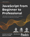 JavaScript from Beginner to Professional: Learn JavaScript quickly by building fun, interactive, and dynamic web apps, games, and pages by Laurence Lars Svekis