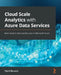 Cloud Scale Analytics with Azure Data Services: Build modern data warehouses on Microsoft Azure by Patrik Borosch