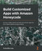 Build Customized Apps with Amazon Honeycode: Quickly create interactive web and mobile apps for your teams without programming by Aniruddha Loya