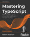Mastering TypeScript - Fourth Edition: Build enterprise-ready, modular web applications using TypeScript 4 and modern frameworks by Nathan Rozentals