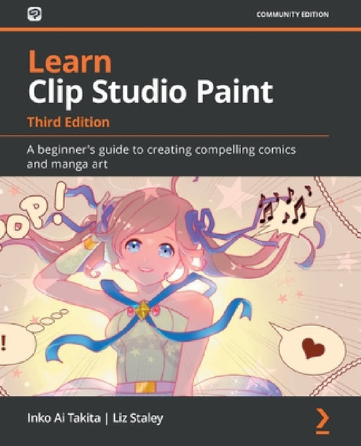 Learn Clip Studio Paint - Third Edition: A beginner's guide to creating compelling comics and manga art by Inko Ai Takita, Liz Staley