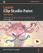 Learn Clip Studio Paint - Third Edition: A beginner's guide to creating compelling comics and manga art by Inko Ai Takita