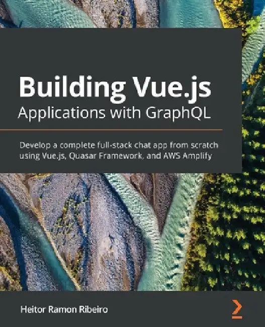 Building Vue.js Applications with GraphQL: Develop a complete full-stack chat app from scratch using Vue.js, Quasar Framework, and AWS Amplify by Heitor Ramon Ribeiro
