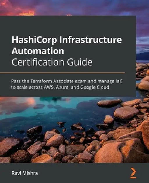 HashiCorp Infrastructure Automation Certification Guide: Pass the Terraform Associate exam and manage IaC to scale across AWS, Azure, and Google Cloud by Ravi Mishra
