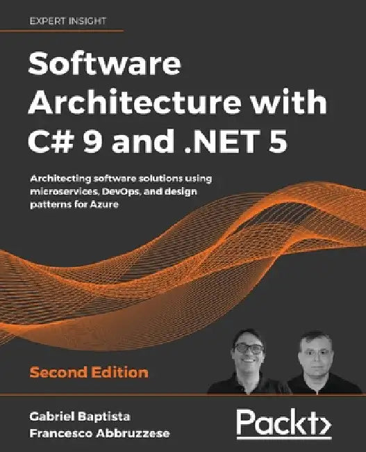 Software Architecture with C# 9 and .NET 5: Architecting software solutions using microservices, DevOps, and design patterns for Azure by Gabriel Baptista
