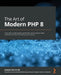 The Art of Modern PHP 8: Learn how to write modern, performant, and enterprise-ready code with the latest PHP features and practices by Joseph Edmonds