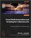 PowerShell Automation and Scripting for Cybersecurity: Hacking and defense for red and blue teamers by Wiesner, Miriam C.