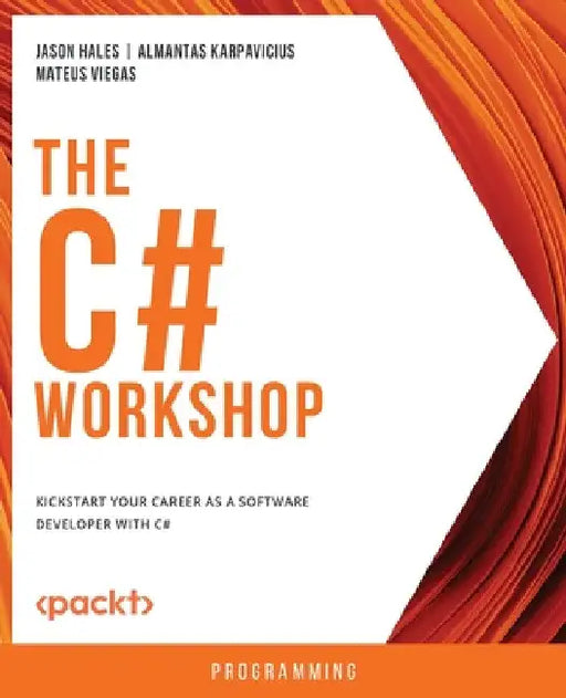 The C# Workshop: Kickstart your career as a software developer with C# by Jason Hales