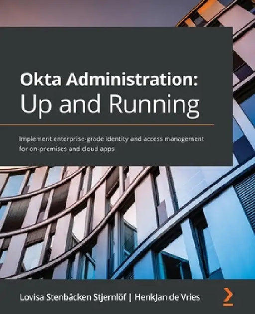 Okta Administration: Up and Running: Implement enterprise-grade identity and access management for on-premises and cloud apps by Lovisa Stenbäcken Stjernlöf