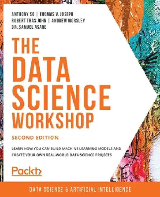 The Data Science Workshop - Second Edition: Learn how you can build machine learning models and create your own real-world data science projects by Anthony So