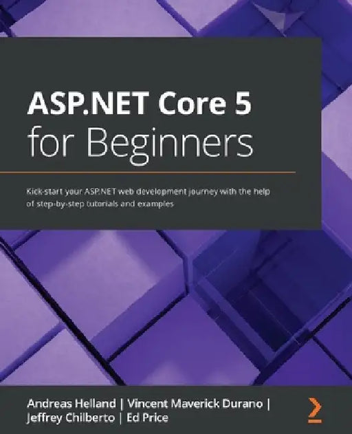 ASP.NET Core 5 for Beginners: Kick-start your ASP.NET web development journey with the help of step-by-step tutorials and examples by Andreas Helland