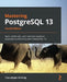 Mastering PostgreSQL 13: Build, administer, and maintain database applications efficiently with PostgreSQL 13 by Hans-Jürgen Schönig