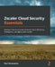 Zscaler Cloud Security Essentials: Discover how to securely embrace cloud efficiency, intelligence, and agility with Zscaler by Ravi Devarasetty