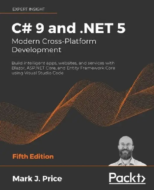 C# 9 and .NET 5 - Modern Cross-Platform Development - Fifth Edition: Build intelligent apps, websites, and services with Blazor, ASP.NET Core, and Ent by Mark J. Price