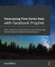 Forecasting Time Series Data with Facebook Prophet: Build, improve, and optimize time series forecasting models using the advanced forecasting tool by Greg Rafferty