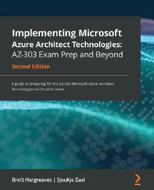 Implementing Microsoft Azure Architect Technologies AZ-303 Exam Prep and Beyond - Second Edition: A guide to preparing for the AZ-303 Microsoft Azure by Brett Hargreaves