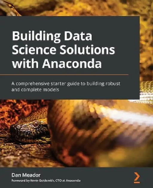 Building Data Science Solutions with Anaconda: A comprehensive starter guide to building robust and complete models by Dan Meador