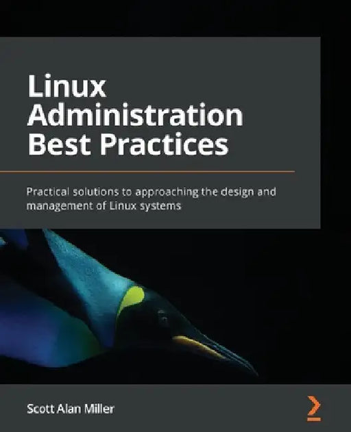 Linux Administration Best Practices: Practical solutions to approaching the design and management of Linux systems by Scott Alan Miller
