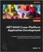 .NET MAUI Cross-Platform Application Development: Leverage a first-class cross-platform UI framework to build native apps on multiple platforms by Ye, Roger