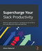 Supercharge your Slack Productivity: Discover hacks and tips for managing and automating your workflow with Slack and Slack bots by Moshe Markovich