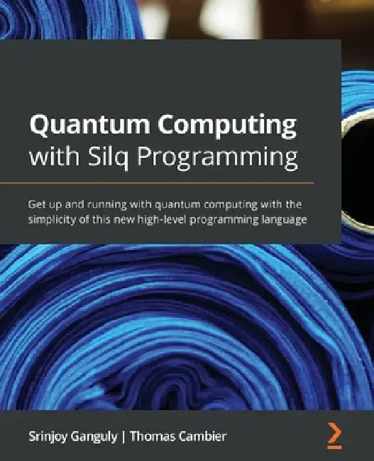 Quantum Computing with Silq Programming: Get up and running with quantum computing with the simplicity of this new high-level programming language by Srinjoy Ganguly