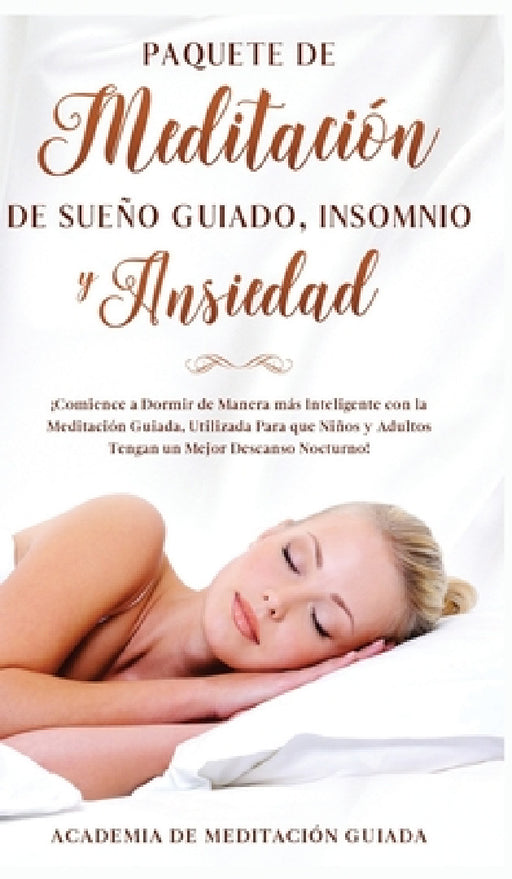 Paquete de Meditación de Sueño Guiado, Insomnio y Ansiedad: ¡Comience a Dormir de Manera más Inteligente con la Meditación Guiada, Utilizada Para que by Academia de Meditación Guiada